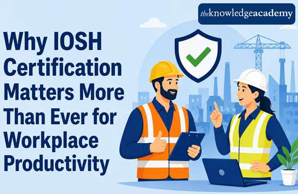 Why IOSH Certification Matters More Than Ever for Workplace Productivity